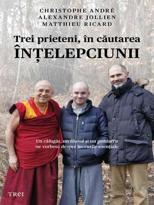 cover image of Trei prieteni, în căutarea înţelepciunii. Un călugăr, un filosof şi un psihiatru ne vorbesc despre lucrurile esenţiale